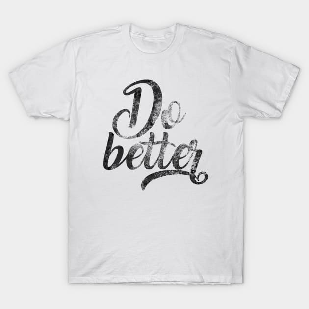 Do Better T-Shirt by AnObscureBird